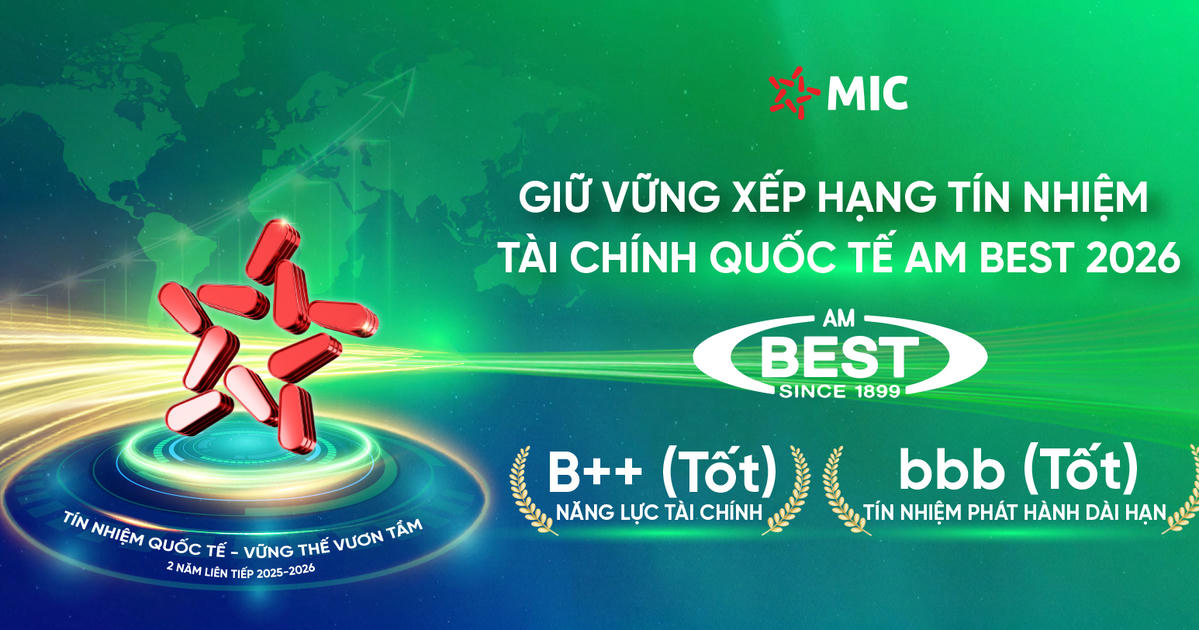 MIC tiếp tục được AM Best xếp hạng tín nhiệm quốc tế B++: Nền tảng tài chính ổn định, triển vọng phát triển dài hạn