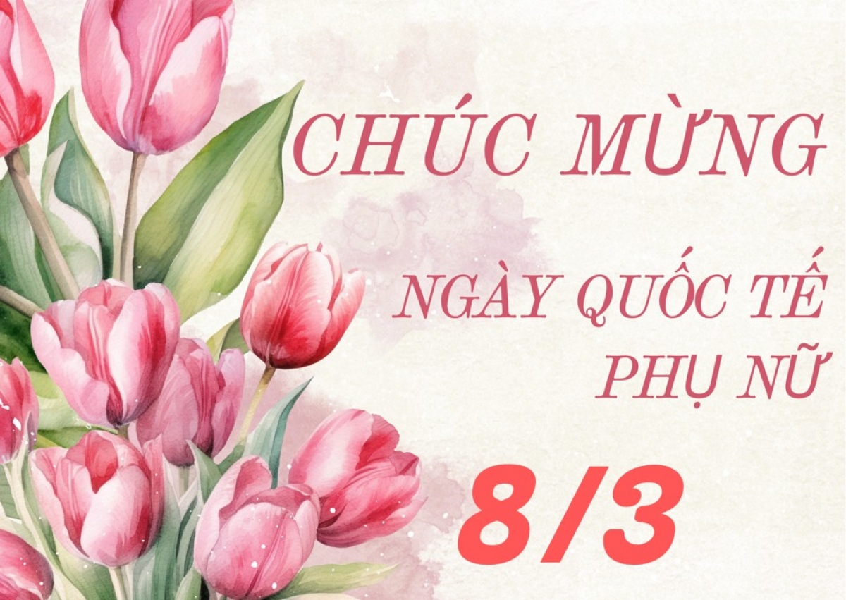 Những lời chúc nhân ngày 8/3 đầy ý nghĩa, gửi trọn yêu thương cho phái đẹp