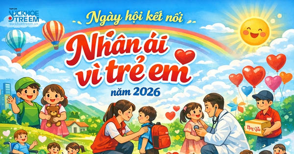 Tạp chí Sức khỏe trẻ em: Hướng tới Ngày hội kết nối Nhân ái vì trẻ em